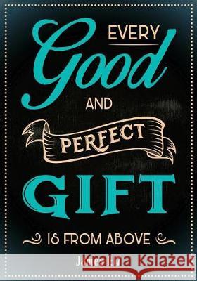 Every Good Gift and Perfect Gift: James 1:17 Christopher D. Gomez 9781974508778