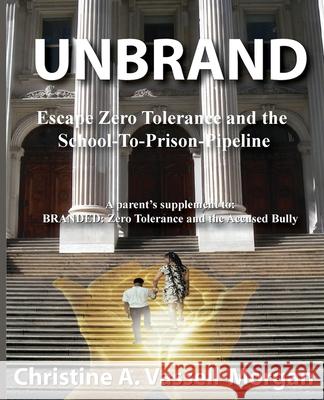 Unbrand: Escape Zero Tolerance and the School-To-Prison-Pipeline Christine A. Vassell-Morgan 9781974510856