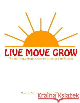 Live Move Grow: Where Young Minds Come to Discover and Explore Brooke Neilson Emily Shill 9781974511006