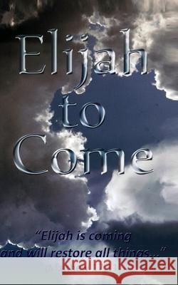 Elijah to Come: Elijah is coming & will restore all things... Isom, D. E. 9781974511051 Createspace Independent Publishing Platform