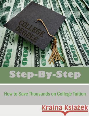 Step by Step: How to Save Thousands on College Tuition Andrea N. Johnso 9781974511396 Createspace Independent Publishing Platform