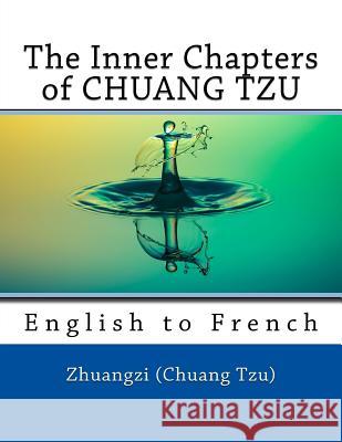 The Inner Chapters of CHUANG TZU: English to French Marcel, Nik 9781974512607 Createspace Independent Publishing Platform