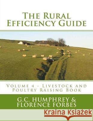 The Rural Efficiency Guide: Volume 4 - Livestock and Poultry Raising Book G. C. Humphrey Florence Forbes U. S. Dept of Agriculture 9781974512744 Createspace Independent Publishing Platform