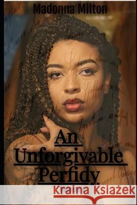 An Unforgivable Perfidy: First Edition Madonna L. Milton 9781974512751 Createspace Independent Publishing Platform