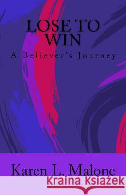 Lose to Win: Lose to Win: A Believers Journey Karen L. Malone 9781974513390