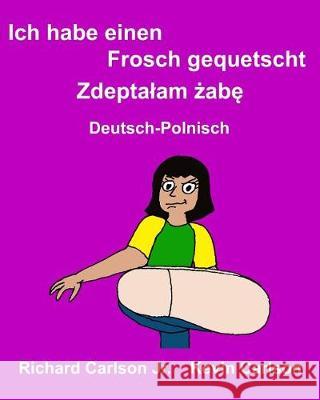 Ich habe einen Frosch gequetscht: Ein Bilderbuch für Kinder Deutsch-Polnisch (Zweisprachige Ausgabe) Carlson, Kevin 9781974513833 Createspace Independent Publishing Platform