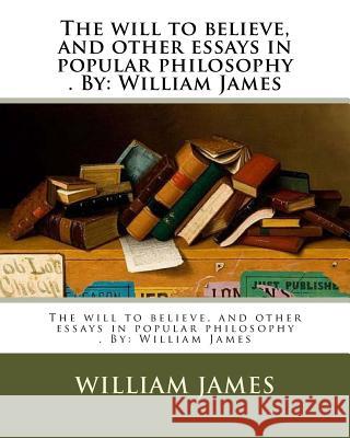 The will to believe, and other essays in popular philosophy . By: William James James, William 9781974514106