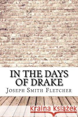 In the Days of Drake Joseph Smith Fletcher 9781974514342