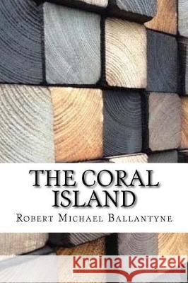 The Coral Island Robert Michael Ballantyne 9781974514441 Createspace Independent Publishing Platform