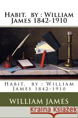 Habit. by: William James 1842-1910 William James 9781974514762 Createspace Independent Publishing Platform