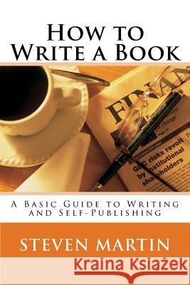 How to Write a Book: A Basic Guide to Writing and Self-Publishing Steven M. Martin 9781974514939