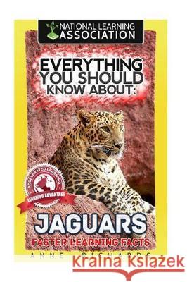 Everything You Should Know About: Jaguars Faster Learning Facts Richards, Anne 9781974515202 Createspace Independent Publishing Platform