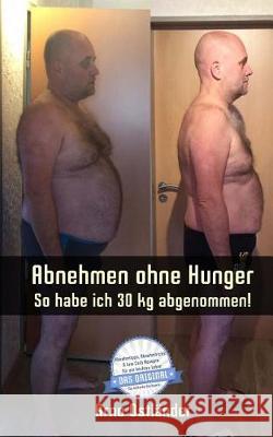 Abnehmen ohne Hunger: So habe ich 30 kg abgenommen!: Ich habe rund 30 kg in fünf Monaten abgenommen! Jeder kann es schaffen - sogar noch sch Ostlander, Arno 9781974516605