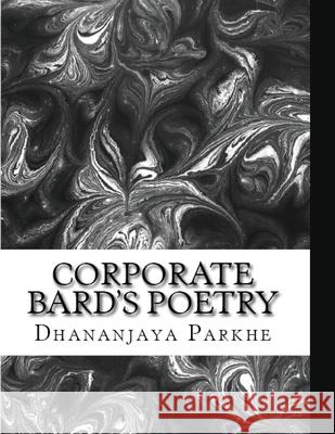 Corporate Bard's Poetry: 30 Poems written over 40+ Years Dhananjaya Parkhe 9781974517480 Createspace Independent Publishing Platform