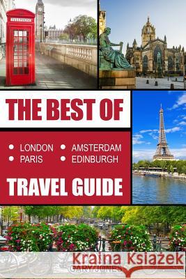 The Best Of London, Paris, Amsterdam, Edinburgh Travel Guide Jones, Gary 9781974517800 Createspace Independent Publishing Platform