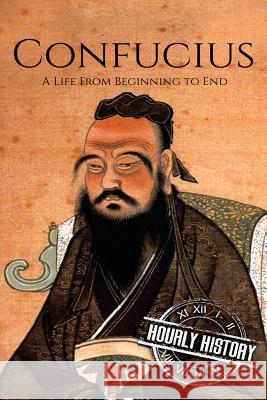 Confucius: A Life From Beginning to End Hourly History 9781974519460 Createspace Independent Publishing Platform