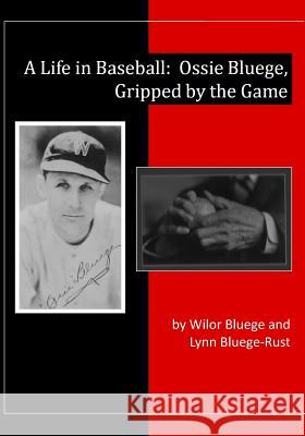 A Life in Baseball: Ossie Bluege, Gripped by the Game Lynn Bluege-Rust, Wilor Bluege 9781974523740