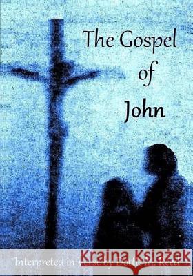 The Gospel of John: Interpreted in Verse by Dottie M. Reed Dottie M. Reed 9781974524358 Createspace Independent Publishing Platform