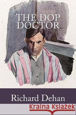 The Dop Doctor Richard Dehan 9781974524853 Createspace Independent Publishing Platform