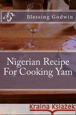 Nigerian Recipe For Cooking Yam Friday Godwin Blessing Godwin 9781974525751