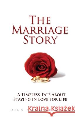 The Marriage Story: A Timeless Tale About Staying in Love for Life Green, Dennis Edward 9781974528714