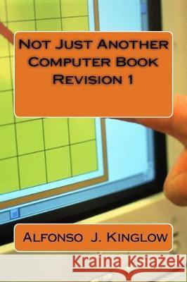 Not Just Another Computer Book Revision 1 Alfonso J. Kinglow 9781974528950 Createspace Independent Publishing Platform