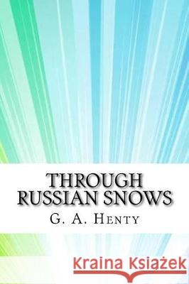 Through Russian Snows G. a. Henty 9781974529124 Createspace Independent Publishing Platform