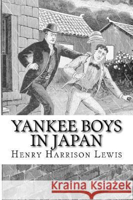 Yankee Boys in Japan: or The Young Merchants of Yokohama Lewis, Henry Harrison 9781974531950