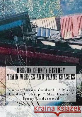 Oregon County History Train Wrecks and Plane Crashes Jenny Underwood Marge Caldwell Shipp Max Evans 9781974532643 Createspace Independent Publishing Platform