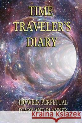 Time Traveler's Diary: Over 100 weeks of planning. any year ? any galaxy Medes, Archi 9781974533473 Createspace Independent Publishing Platform