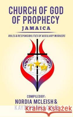 Church of God of Prophecy, Jamaica: Roles and Responsibilities of Auxilary Workers Cogop Jamaica Nordia McLeish Kaydian Malcolm 9781974534845 Createspace Independent Publishing Platform