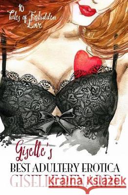 Giselle's Best Adultery Erotica: 10 Tales of Forbidden Love Giselle Renarde 9781974535347