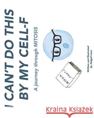 I Can't Do This By My Cell-F: A journey through MITOSIS Perdue, Susan 9781974536634