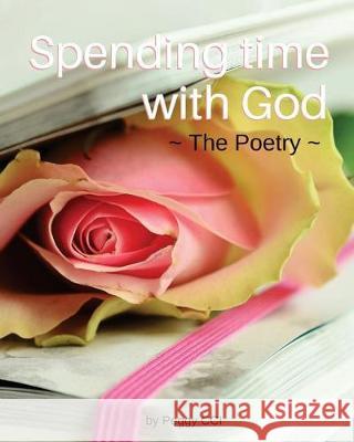 Spending Time with God: The Poetry Peggy CCI 9781974537303 Createspace Independent Publishing Platform