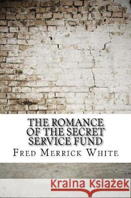 The Romance of the Secret Service Fund Fred Merrick White 9781974538294