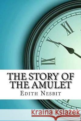 The Story of the Amulet Edith Nesbit 9781974539604 Createspace Independent Publishing Platform