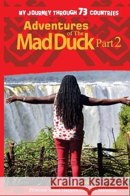 Adventures of The Mad Duck: My Journey Through 73 Countries Ibrahim Mahama, Princess Umul Hatiyya 9781974541744 Createspace Independent Publishing Platform
