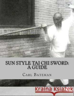 Sun Style Tai Chi Sword: A Guide Carl Bateman 9781974542550