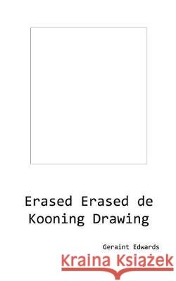 Erased Erased de Kooning Drawing Geraint Edwards 9781974545186 Createspace Independent Publishing Platform