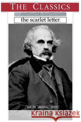 Nathaniel Hawthorne, the Scarlet Letter Nathaniel Hawthorne Narthex 9781974549726 Createspace Independent Publishing Platform