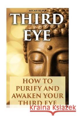 Third Eye: How To Purify And Awaken Your Third Eye Black, Micah 9781974552023