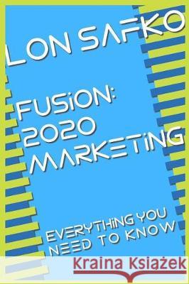 Fusion: 2020 Marketing: Everything You Need To Know Safko, Lon 9781974552429