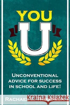 You U: Unconventional advice for success in school and life! Thompson, Rachael L. 9781974554034 Createspace Independent Publishing Platform