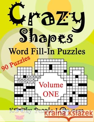 Crazy Shapes Word Fill-In Puzzles, Volume 1, 90 Puzzles Kooky Puzzle Lovers 9781974554072 Createspace Independent Publishing Platform