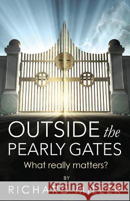 Outside the Pearly Gates: What really matters? Miller, Richard 9781974554539