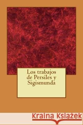 Los trabajos de Persiles y Sigismunda De Cervantes, Miguel 9781974554973 Createspace Independent Publishing Platform