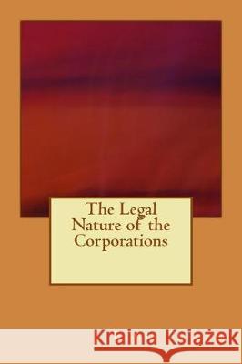 The Legal Nature of the Corporations Ernst Freund 9781974556588