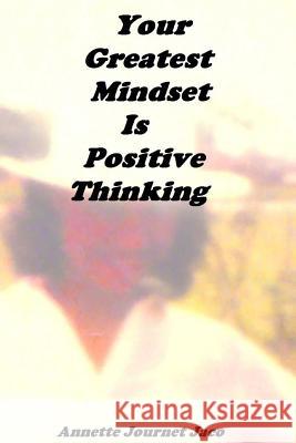 Your Greatest Mindset Is Positive Thinking Annette Journe 9781974556755 Createspace Independent Publishing Platform