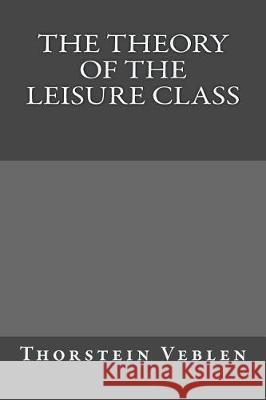 The Theory of the Leisure Class Thorstein Veblen 9781974556946