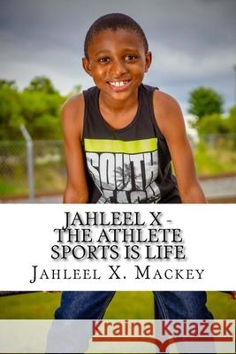 Jahleel X - The Athlete Sports Is Life Jahleel Xavier Mackey 9781974558124 Createspace Independent Publishing Platform